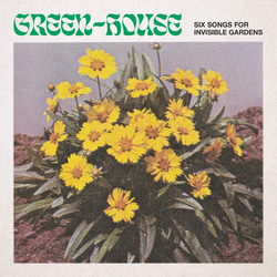 Green House-Six Songs For Invisible Gardens VINYL LP