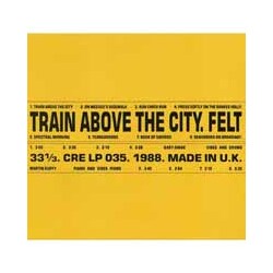 Felt Train Above The City: Deluxe Remastered Gatefold Sleeve Vinyl Edition Vinyl LP