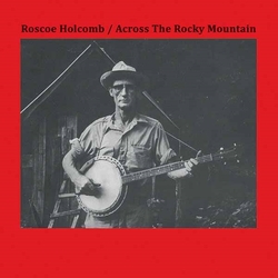 Roscoe Holcomb Across The Rocky Mountain Vinyl LP