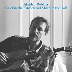Alasdair Roberts Grief In The Kitchen And Mirth In The Hall VINYL LP
