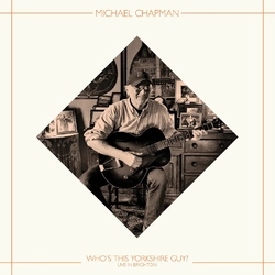 Michael Chapman Whos This Yorkshire Guy? LIVE IN BRIGHTON. 2015 RSD 2025 VINYL LP