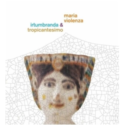 Maria Violenza & Irtumbranda + Tropicantesimo Maria Violenza & Irtumbranda + Tropicantesimo VINYL LP