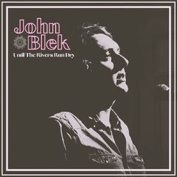 John Blek Until The Rivers Run Dry VINYL LP