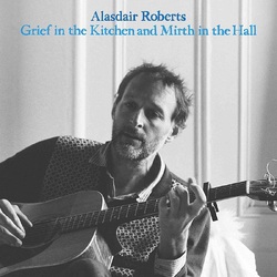 Alasdair Roberts Grief in The Kitchen and Mirth in The Hall VINYL LP