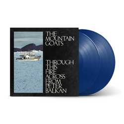 The Mountain Goats Through This Fire Across From Peter Balkan BLUEWATER VINYL 2 LP