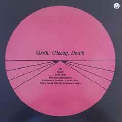Work Money Death The Space In Which The Uncontrollable Unknown Resides Can Be The Place From Which Creation Arises VINYL LP + MP3 DOWNLOAD CODE