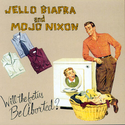 Jello/Mojo Nixon With The Toadliquors Biafra Will The Fetus Be Aborted? VINYL 7INCH