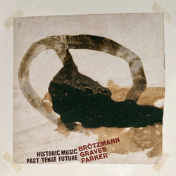 Peter/Milford Graves/William Parker Brotzmann Historic Music Past Tense Future VINYL 2LP + INSERT IN SPOT-VARNISHED SLEEVE