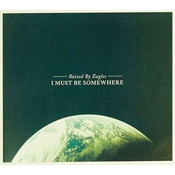 Raised By Eagles I Must Be Somewhere (Vinyl) VINYL  LP