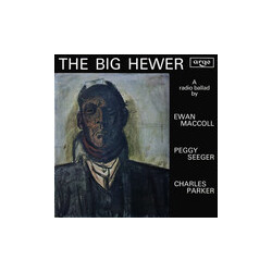 Charles Parker (2) / Ewan MacColl The Big Hewer - A Radio Ballad Vinyl LP USED