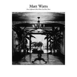 Matt Watts (6) How Different It Was When You Were There Vinyl LP USED