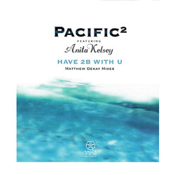 Pacific² / Anita Kelsey Have 2B With U (Matthew Dekay Remixes) Vinyl 12" USED