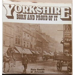 Pete Smith And Friends Yorkshire Born And Proud Of It Vinyl 7" USED