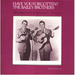 Bailey Brothers Have You Forgotten? The Early Days Of Bluegrass - Volume 6 Vinyl LP USED