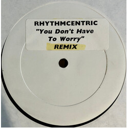 Rhythmcentric (2) You Don't Have To Worry (Remix) USED VINYL 12INCH 33 S RPM WHITE LABEL