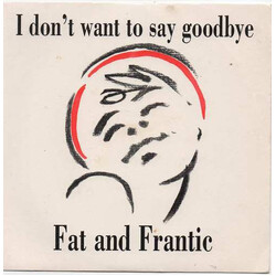 Fat And Frantic I Don't Want To Say Goodbye USED VINYL 7INCH 45 RPM SINGLE