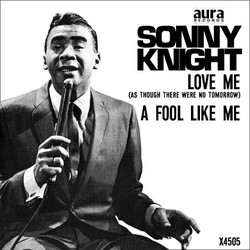 Sonny Knight Love Me As Though There Were No Tomorrow / A Fool Like Me USED VINYL 7INCH 45 RPM