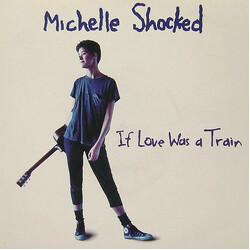 Michelle Shocked If Love Was A Train USED VINYL 7INCH 45 RPM SINGLE STEREO