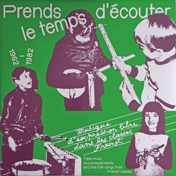 Various Prends Le Temps D'écouter - Musique D'expression Libre Dans Les Classes Freinet / Tape Music, Sound Experiments And Free Folk Songs From Frein