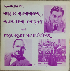 Blue Barron / Xavier Cugat / Ina Ray Hutton Spotlight on Blue Barron, Xavier Cugat And Ina Ray Hutton Vinyl LP USED