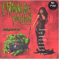 Fluffy (4) I Wanna Be Your Lush Vinyl 7" USED