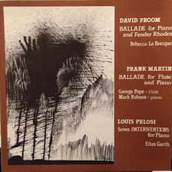 David Froom / Frank Martin (3) / Louis Pelosi BALLADE For Piano And Fender Rhodes / BALLADE For Flute And Piano / Seven IN(TER)VENTIONS For Piano Viny