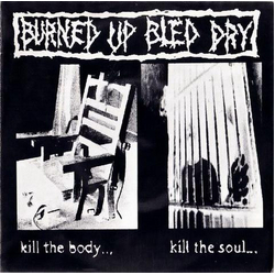 Burned Up Bled Dry Kill The Body...Kill The Soul... Vinyl 7" USED