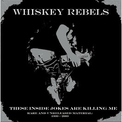Whiskey Rebels These Inside Jokes Are Killing Me - Rare And Unreleased Material: 1999-2009 Vinyl LP USED