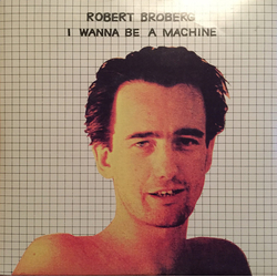 Robert Broberg I Wanna Be A Machine Vinyl 7" USED