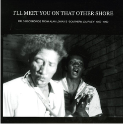 Various I'll Meet You On That Other Shore: Field Recordings From Alan Lomax's "Southern Journey" 1959-1960 Vinyl LP USED