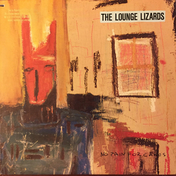 Lounge Lizards No Pain For Cakes VINYL LP
