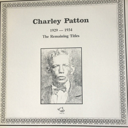 Charley Patton 1929-1934 (The Remaining Titles) VINYL LP - Compilation Mono Remastered Special Edition