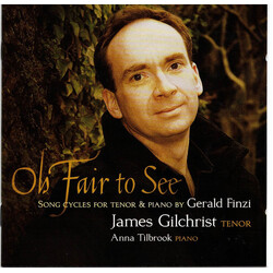 Gerald Finzi / James Gilchrist / Anna Tilbrook Oh Fair To See - Song Cycles For Tenor & Piano By Gerald Finzi